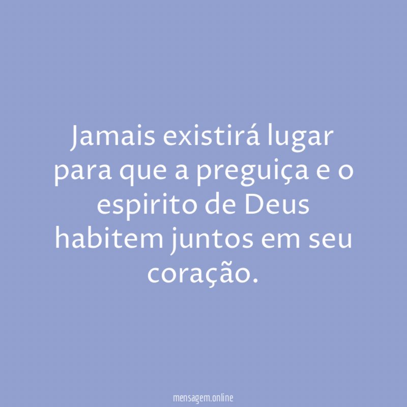 Jamais existirá lugar para que a preguiça