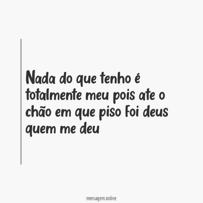 Nada do que tenho é totalmente meu pois