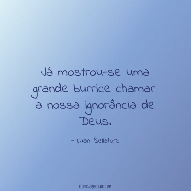Já mostrou-se uma grande burrice chamar a nossa ignorância de Deus
