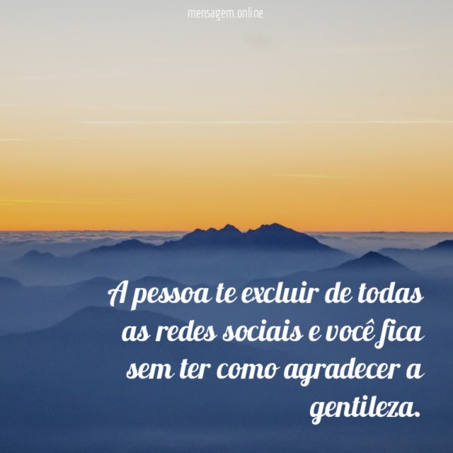 A pessoa te exclui