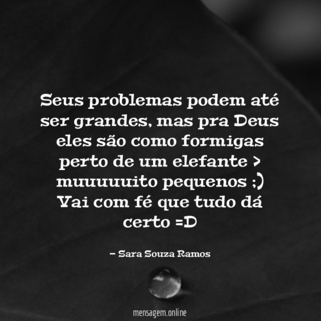 Seus problemas podem até ser grandes