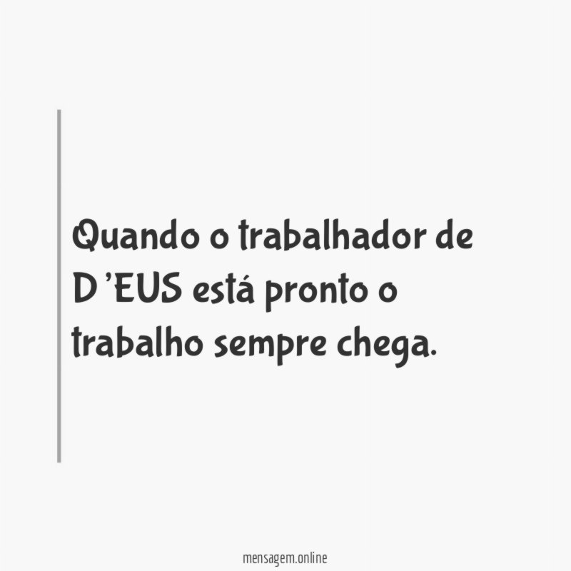 Quando o trabalhador de D’EUS está pronto o trabalho sempre chega
