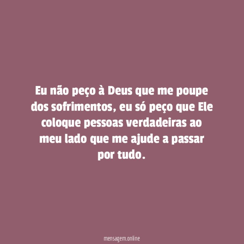 Eu não peço à Deus que me poupe dos sofrimentos