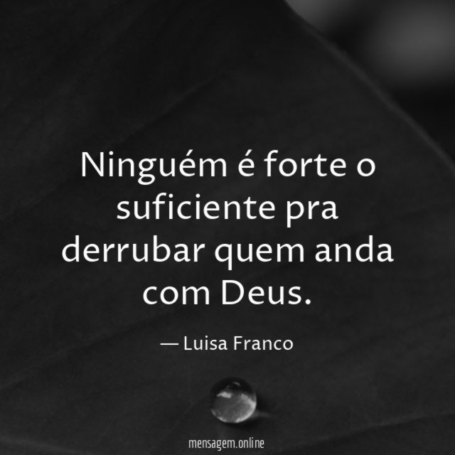 Ninguém é forte o suficiente pra derrubar quem anda com Deus