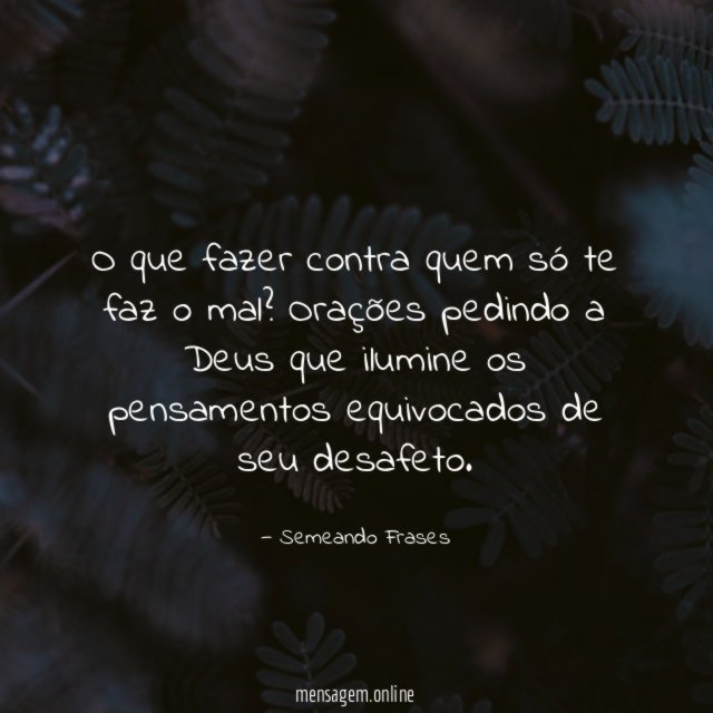 O que fazer contra quem só te faz o mal