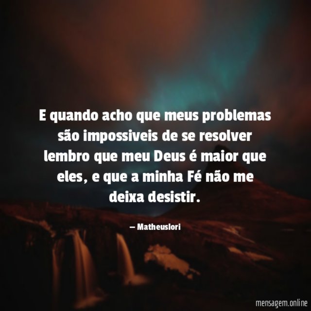 E quando acho que meus problemas são impossiveis