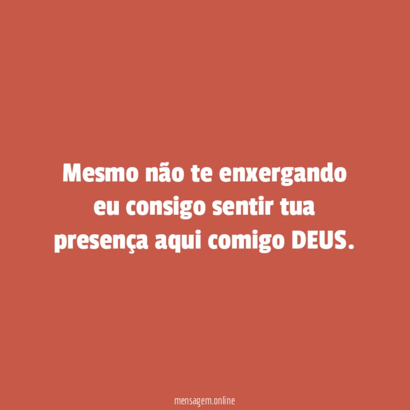 Mesmo não te enxergando eu consigo sentir tua
