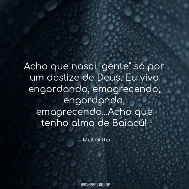 Acho que nasci "gente" só por um deslize de Deus