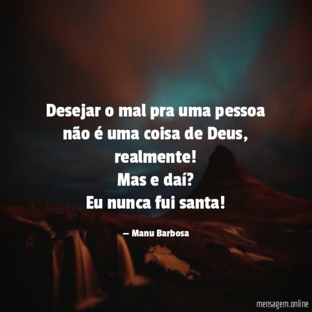 Desejar o mal pra uma pessoa não é uma coisa de Deus