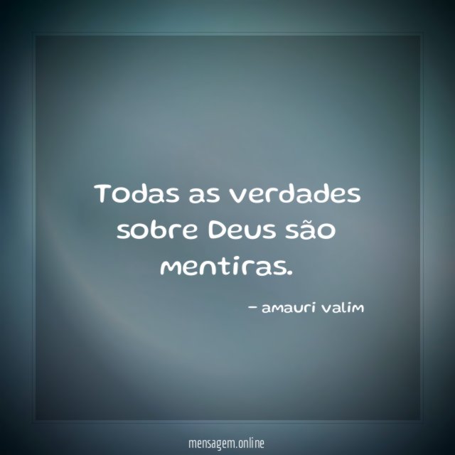 Todas as verdades sobre Deus são mentiras