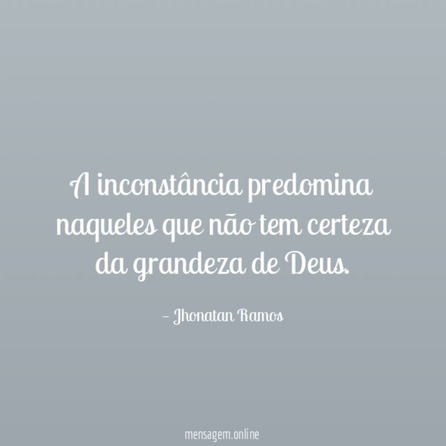 A inconstância predomina naqueles que não tem certeza