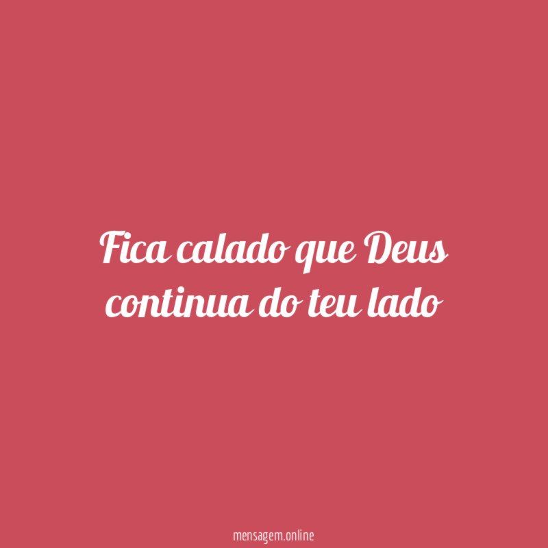 Fica calado que Deus continua do teu lado"