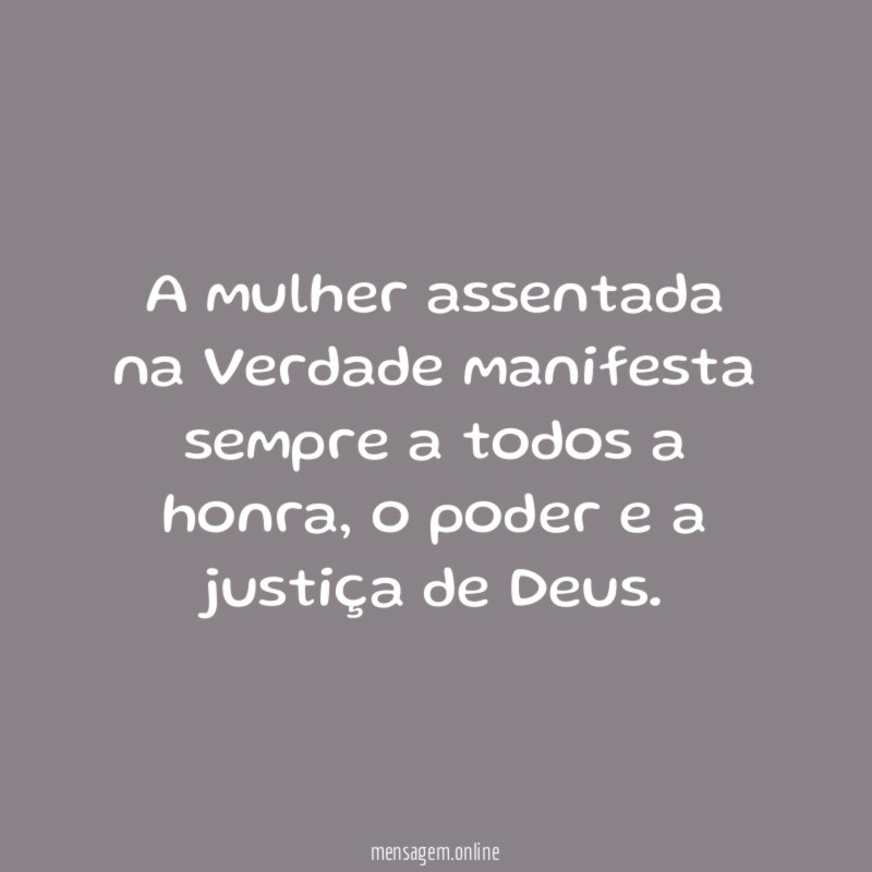 A mulher assentada na Verdade manifesta sempre a todos a honra