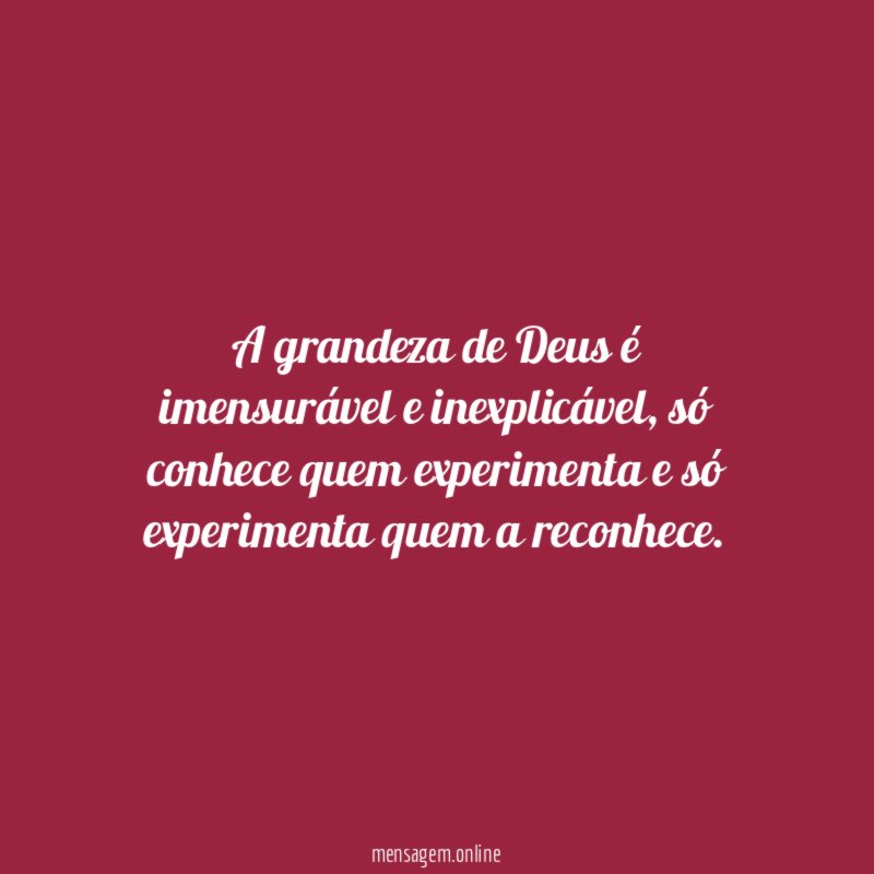 A grandeza de Deus é imensurável e inexplicável