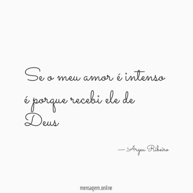 Se o meu amor é intenso é porque recebi ele de Deus"