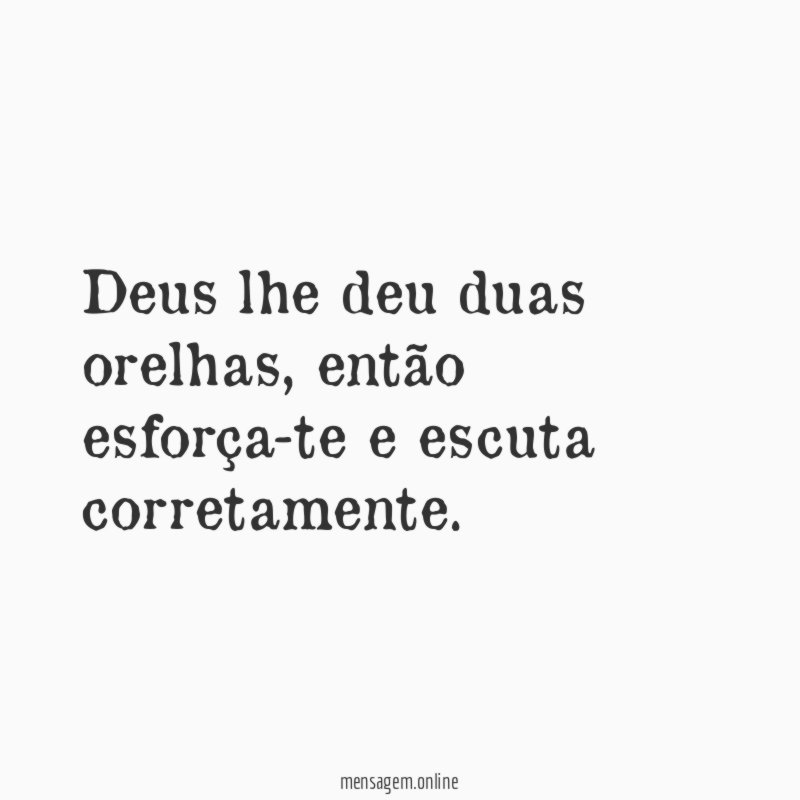 Deus lhe deu duas orelhas