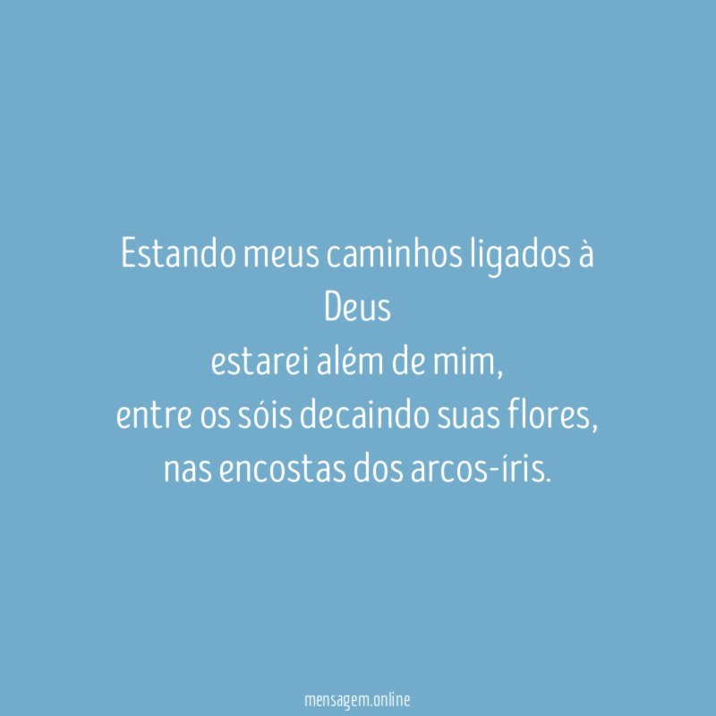 Estando meus caminhos ligados à Deus estarei além de mim