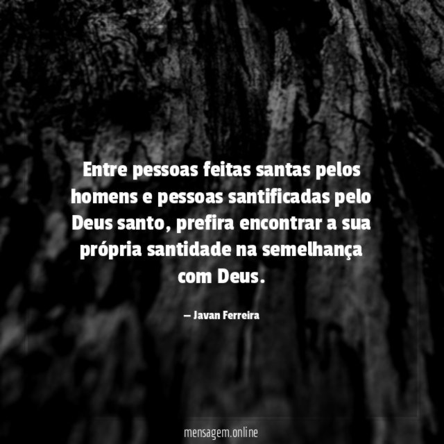 Entre pessoas feitas santas pelos homens e pessoas santificadas pelo Deus santo