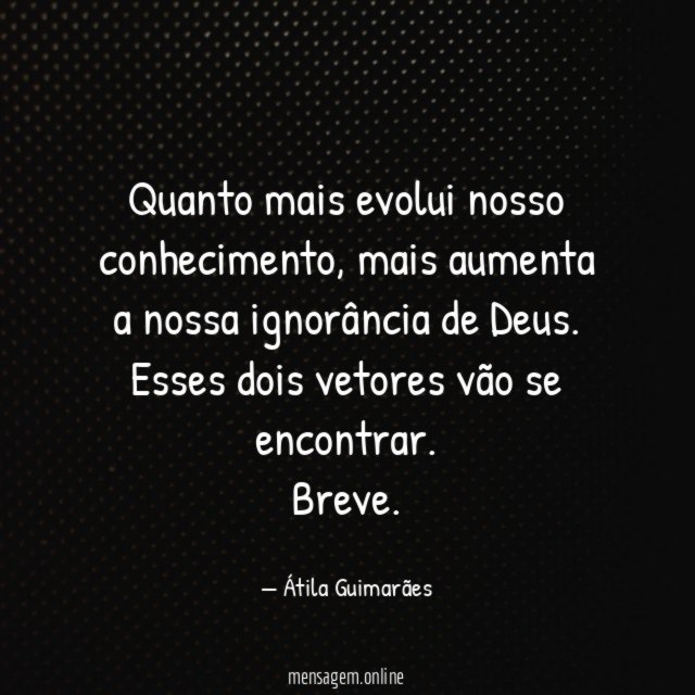 Quanto mais evolui nosso conhecimento