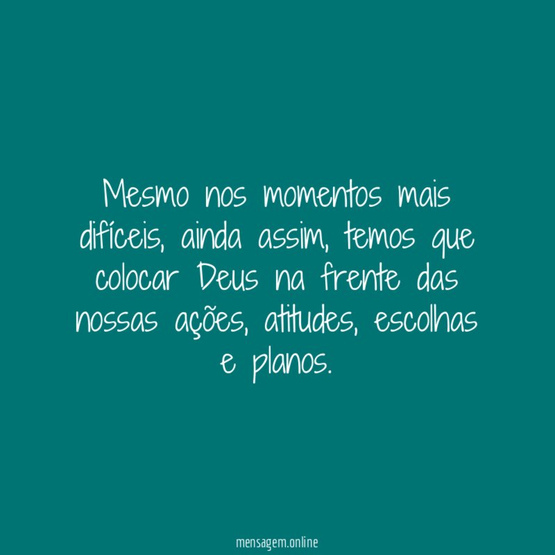 Mesmo nos momentos mais difíceis