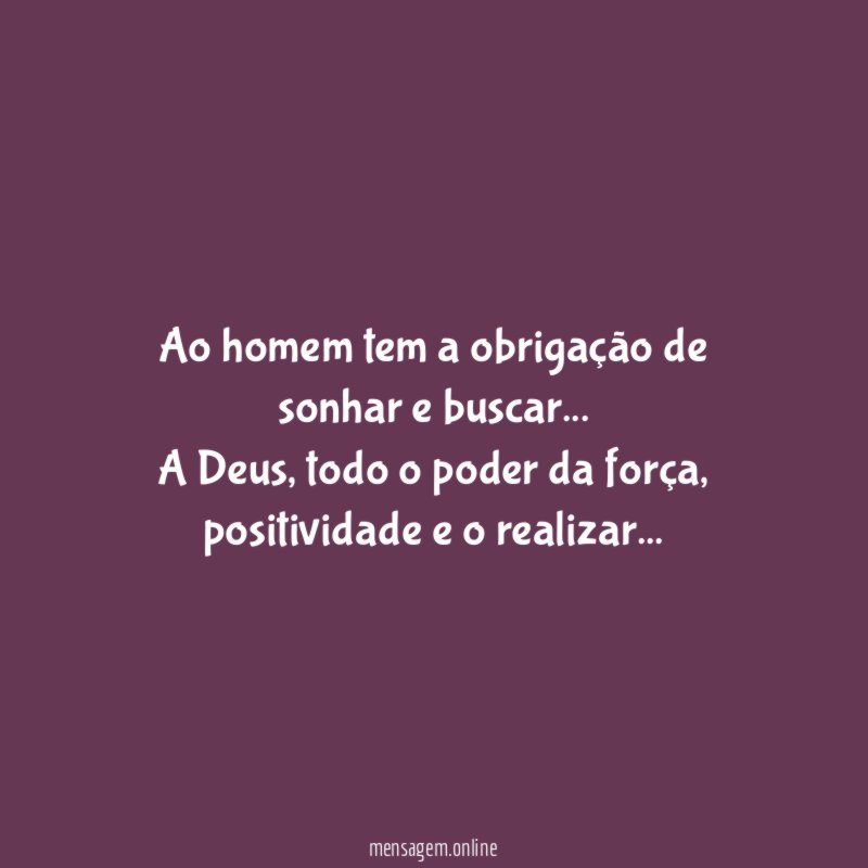 Ao homem tem a obrigação de sonhar e buscar