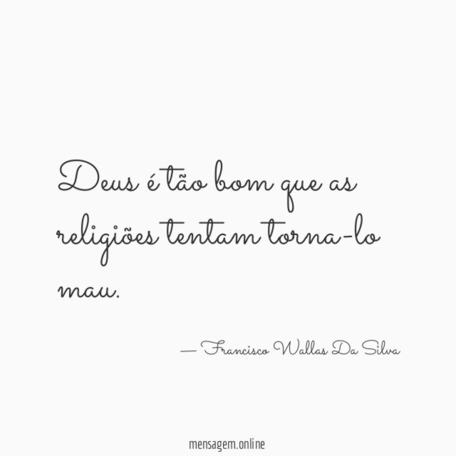 Deus é tão bom que as religiões tentam torna-lo mau