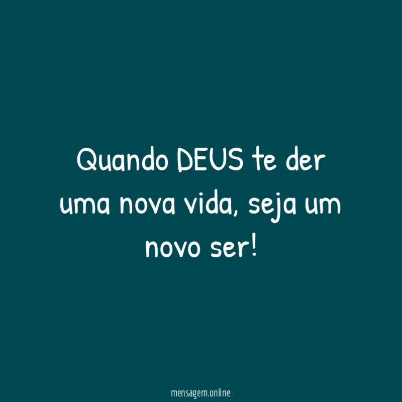 Quando DEUS te der uma nova vida