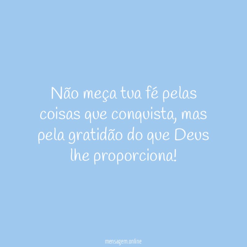 Não meça tua fé pelas coisas que conquista