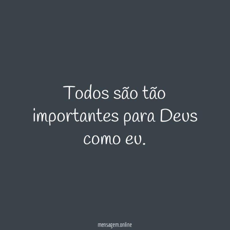 Todos são tão importantes para Deus como eu