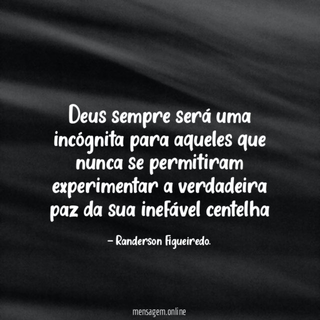Deus sempre será uma incógnita para aqueles que