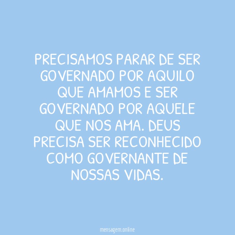 PRECISAMOS PARAR DE SER GOVERNADO POR AQUILO QUE