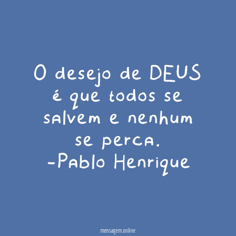 "O desejo de DEUS é que todos se salvem e nenhum se perca.