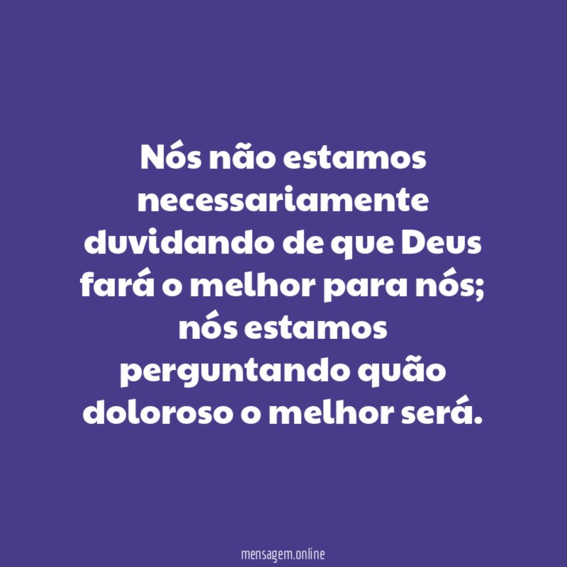 Nós não estamos necessariamente duvidando de que Deus