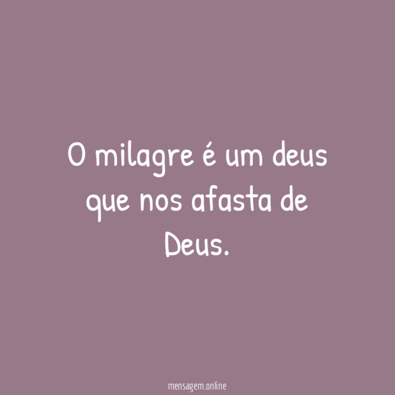 O milagre é um deus que nos afasta de Deus