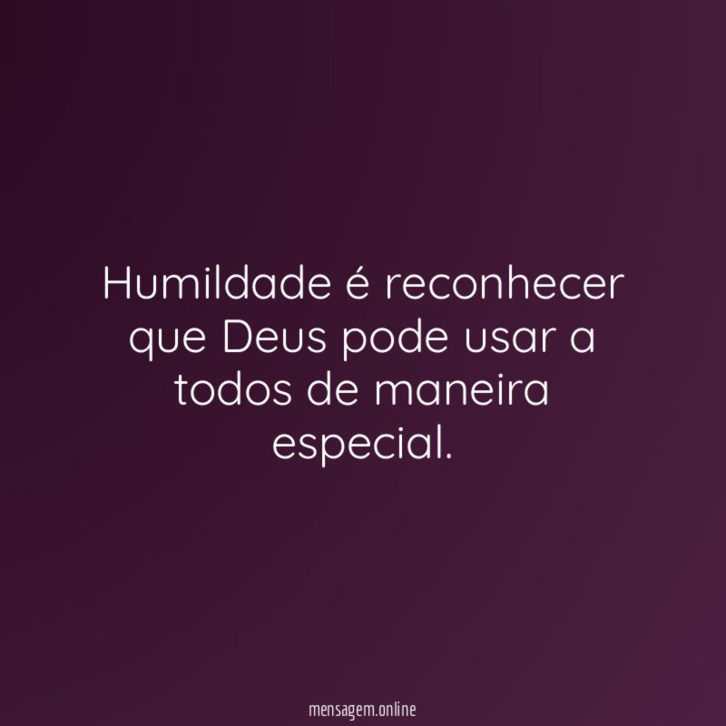 Humildade é reconhecer que Deus pode usar a todos de maneira especial