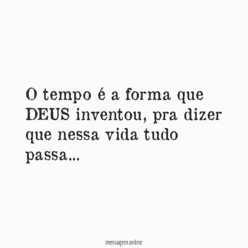 O tempo é a forma que DEUS inventou