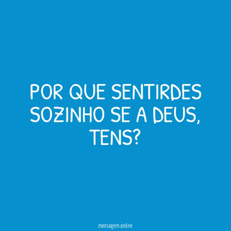 Por que sentirdes sozinho se a Deus