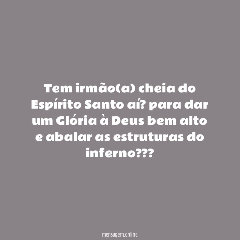 Tem irmão(a) cheia do Espírito Santo aí