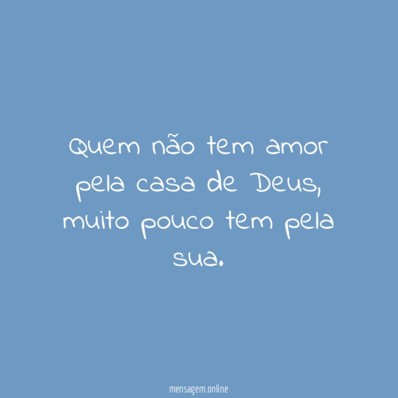 Quem não tem amor pela casa de Deus