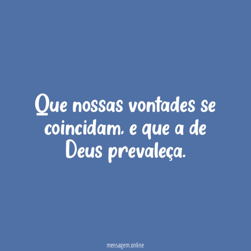 Que nossas vontades se coincidam