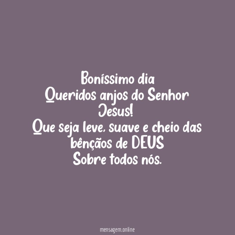 Boníssimo dia
Queridos anjos do Senhor Jesus!