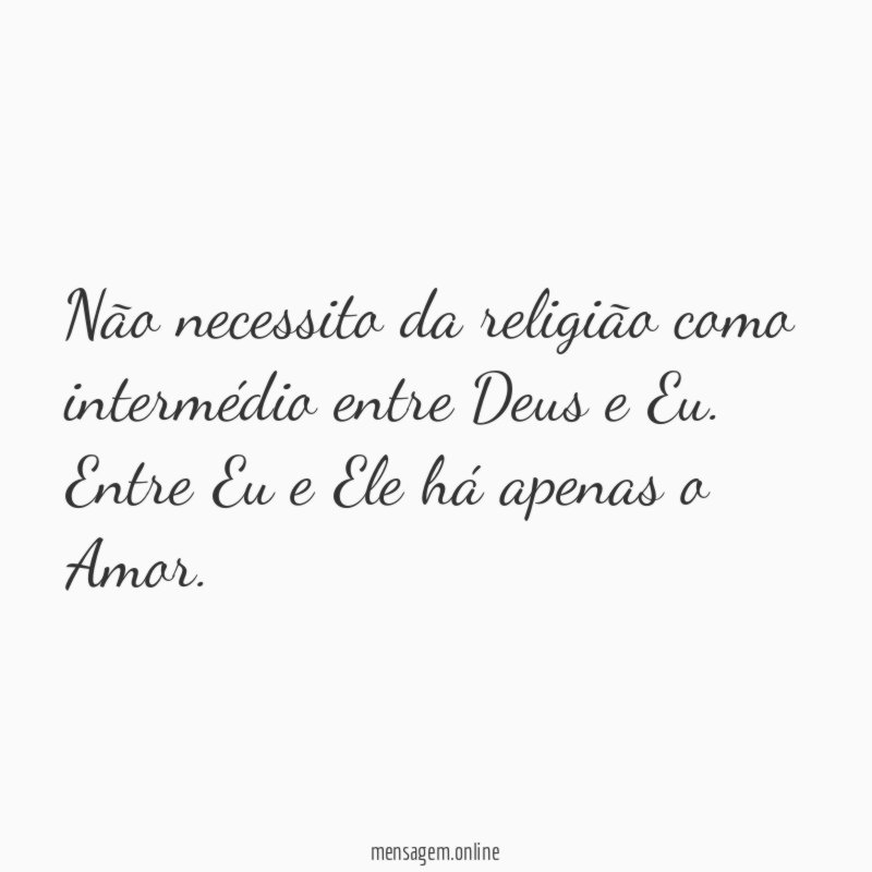 Não necessito da religião como intermédio entre Deus