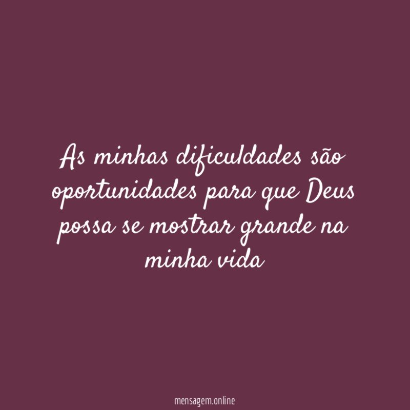 As minhas dificuldades são oportunidades para que Deus