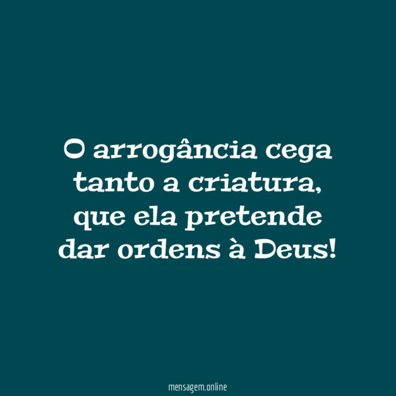 O arrogância cega tanto a criatura