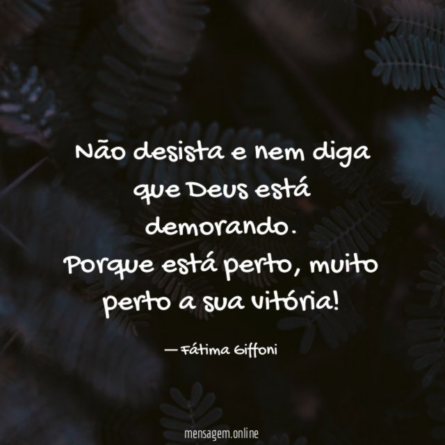 Não desista e nem diga que Deus está demorando