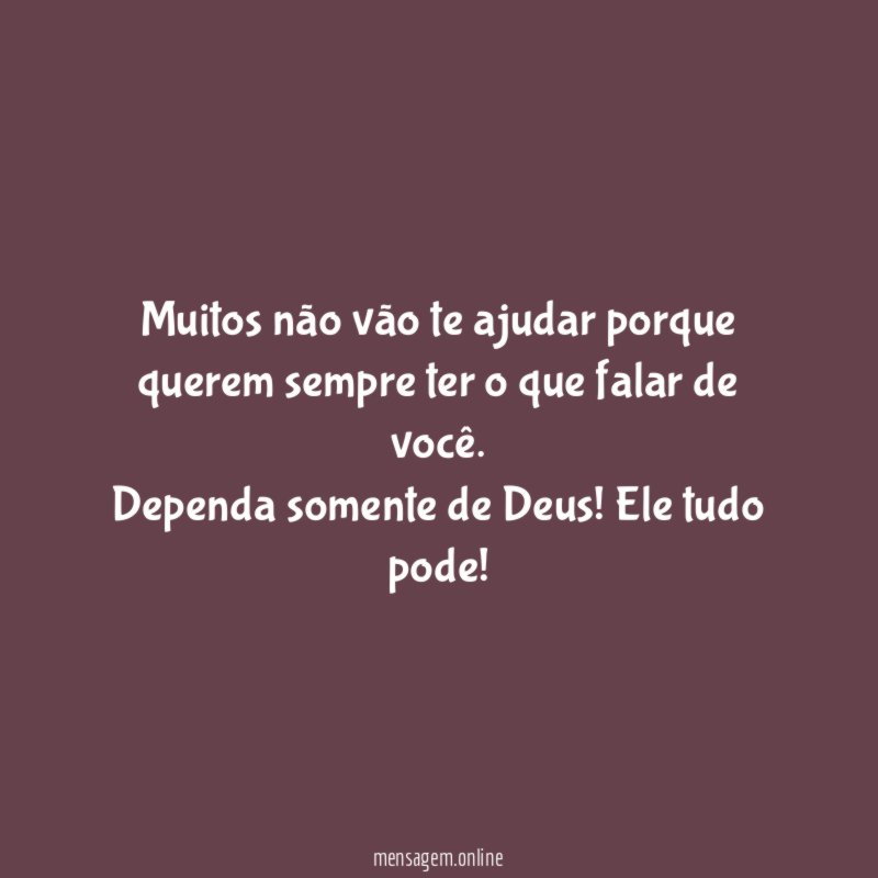 Muitos não vão te ajudar porque querem sempre