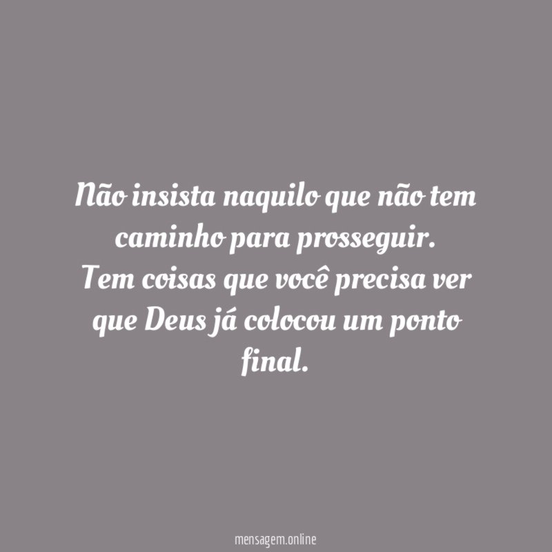 Não insista naquilo que não tem caminho para prosseguir