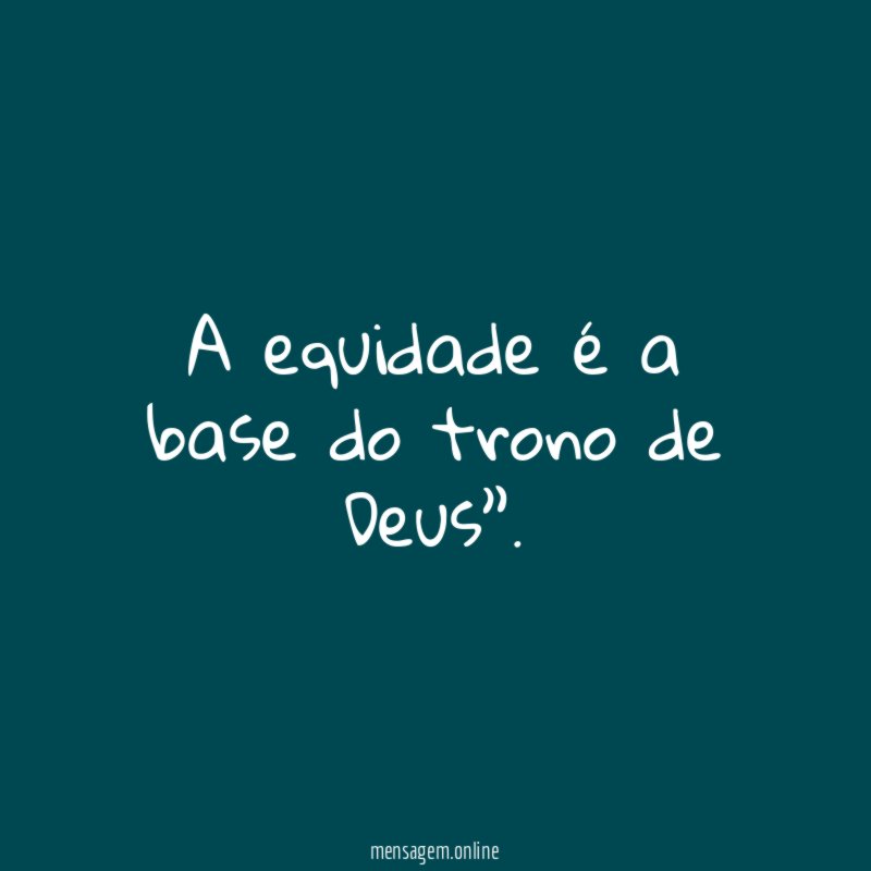 A equidade é a base do trono de Deus”