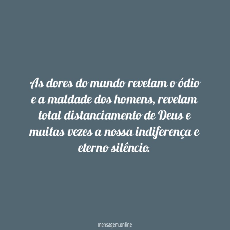 As dores do mundo revelam o ódio e a maldade dos homens