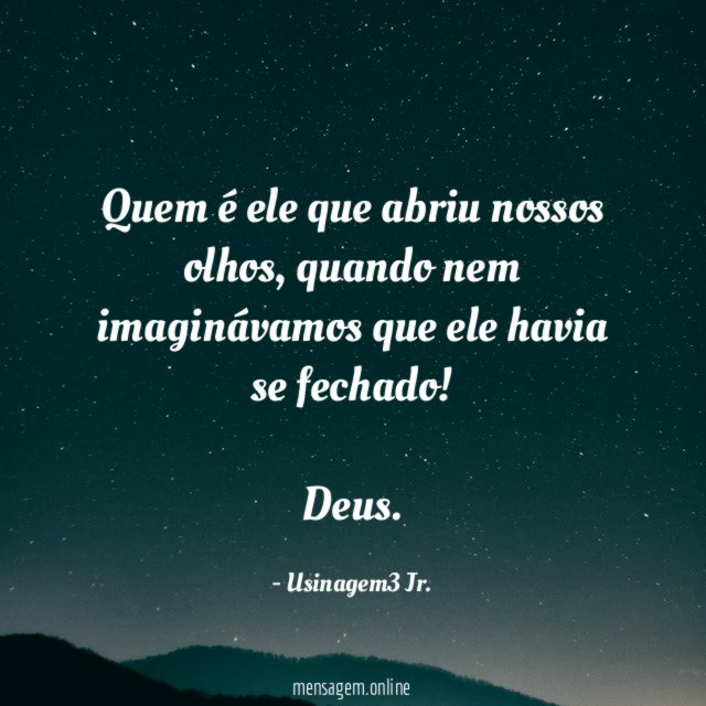 Quem é ele que abriu nossos olhos, quando nem imaginávamos que ele havia se fechado!